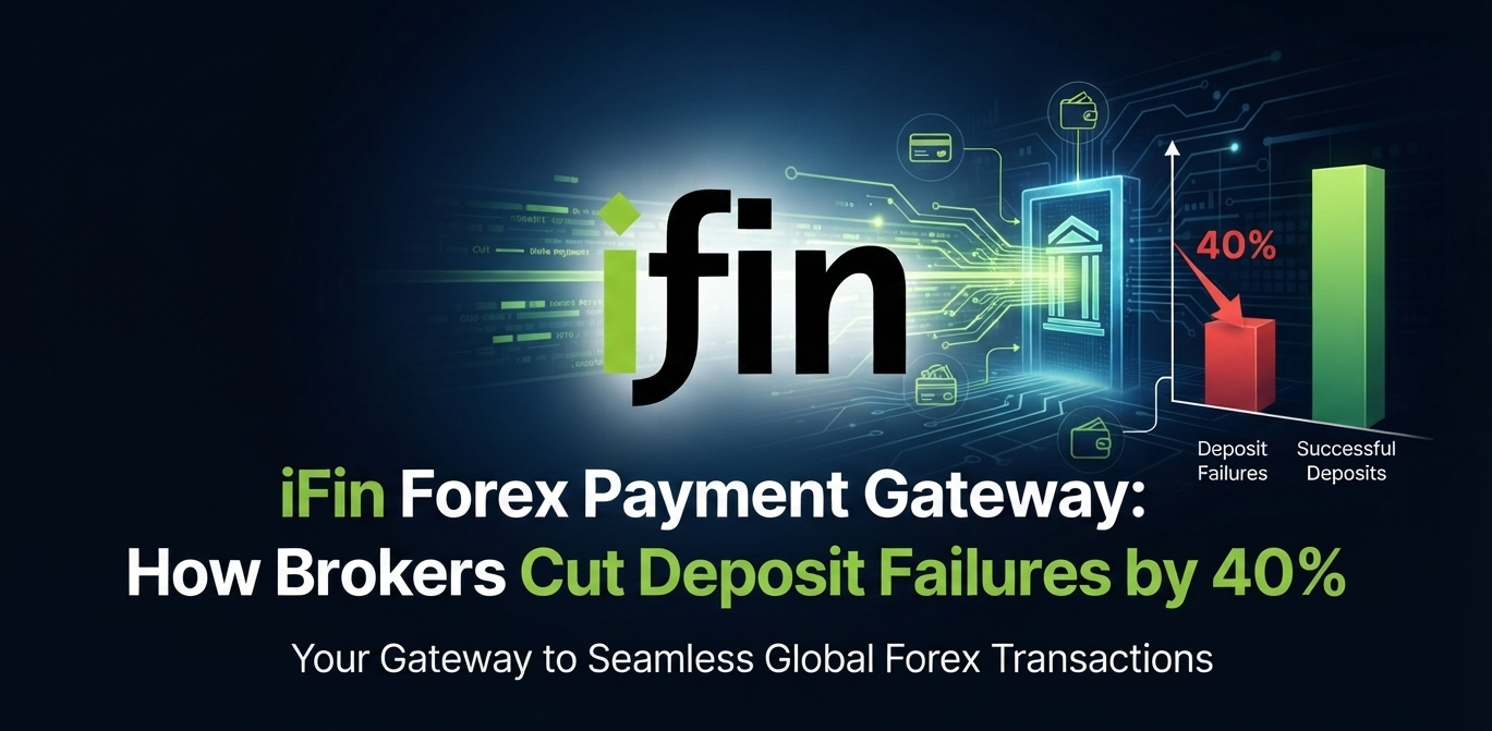 iFin Forex Payment Gateway: How Brokers Cut Deposit Failures by 40%